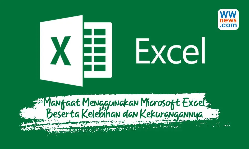 Manfaat Menggunakan Microsoft Excel Beserta Kelebihan dan Kekurangannya